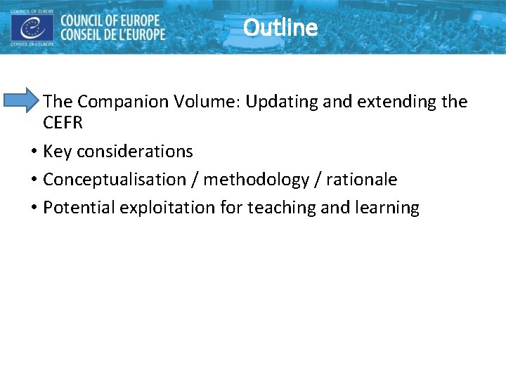 Outline • The Companion Volume: Updating and extending the CEFR • Key considerations • Outline • The Companion Volume: Updating and extending the CEFR • Key considerations •