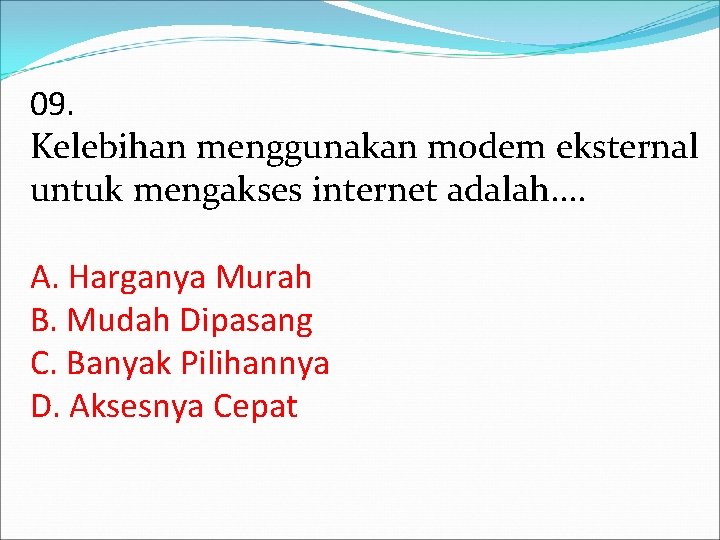 09. Kelebihan menggunakan modem eksternal untuk mengakses internet adalah. . A. Harganya Murah B. 09. Kelebihan menggunakan modem eksternal untuk mengakses internet adalah. . A. Harganya Murah B.