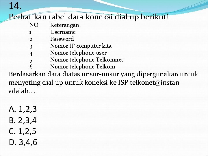 14. Perhatikan tabel data koneksi dial up berikut! NO 1 2 3 4 5 14. Perhatikan tabel data koneksi dial up berikut! NO 1 2 3 4 5