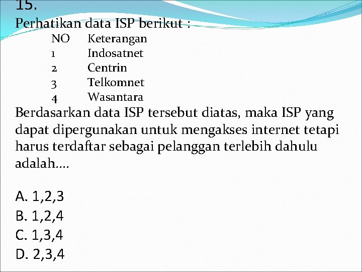 15. Perhatikan data ISP berikut : NO 1 2 3 4 Keterangan Indosatnet Centrin 15. Perhatikan data ISP berikut : NO 1 2 3 4 Keterangan Indosatnet Centrin