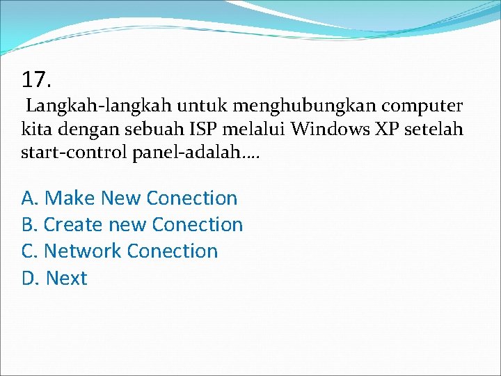 17. Langkah-langkah untuk menghubungkan computer kita dengan sebuah ISP melalui Windows XP setelah start-control 17. Langkah-langkah untuk menghubungkan computer kita dengan sebuah ISP melalui Windows XP setelah start-control