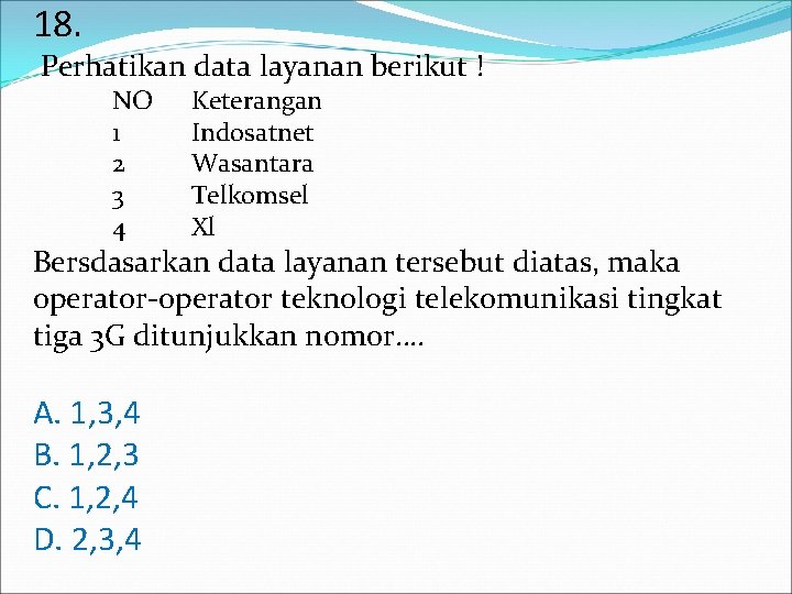 18. Perhatikan data layanan berikut ! NO 1 2 3 4 Keterangan Indosatnet Wasantara 18. Perhatikan data layanan berikut ! NO 1 2 3 4 Keterangan Indosatnet Wasantara