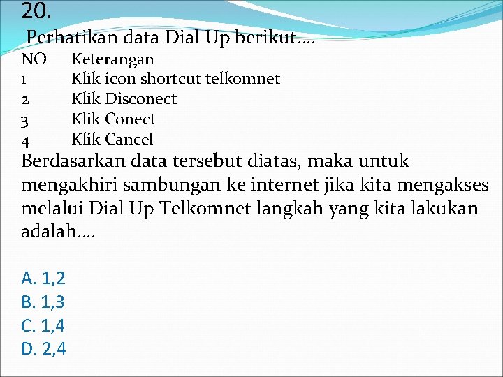 20. Perhatikan data Dial Up berikut…. NO 1 2 3 4 Keterangan Klik icon 20. Perhatikan data Dial Up berikut…. NO 1 2 3 4 Keterangan Klik icon