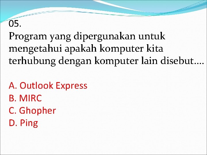 05. Program yang dipergunakan untuk mengetahui apakah komputer kita terhubung dengan komputer lain disebut. 05. Program yang dipergunakan untuk mengetahui apakah komputer kita terhubung dengan komputer lain disebut.