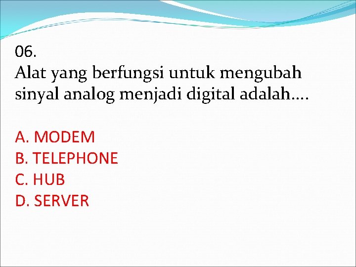 06. Alat yang berfungsi untuk mengubah sinyal analog menjadi digital adalah. . A. MODEM 06. Alat yang berfungsi untuk mengubah sinyal analog menjadi digital adalah. . A. MODEM