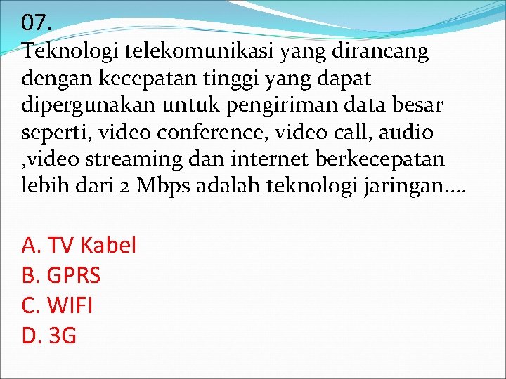 07. Teknologi telekomunikasi yang dirancang dengan kecepatan tinggi yang dapat dipergunakan untuk pengiriman data 07. Teknologi telekomunikasi yang dirancang dengan kecepatan tinggi yang dapat dipergunakan untuk pengiriman data