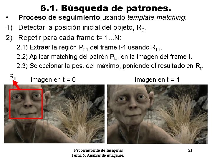 6. 1. Búsqueda de patrones. • Proceso de seguimiento usando template matching: 1) Detectar