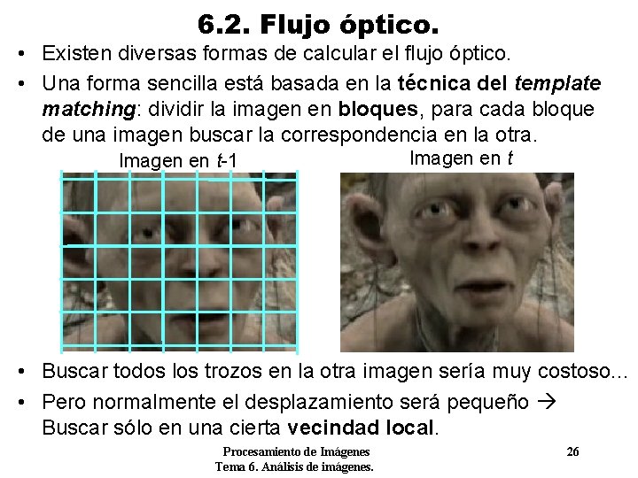 6. 2. Flujo óptico. • Existen diversas formas de calcular el flujo óptico. •