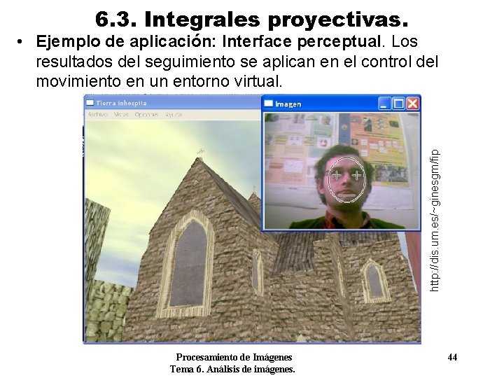 6. 3. Integrales proyectivas. http: //dis. um. es/~ginesgm/fip • Ejemplo de aplicación: Interface perceptual.