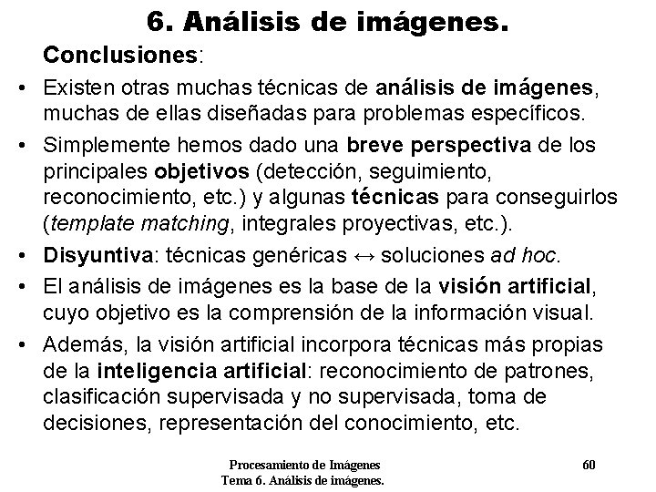 6. Análisis de imágenes. Conclusiones: • Existen otras muchas técnicas de análisis de imágenes,