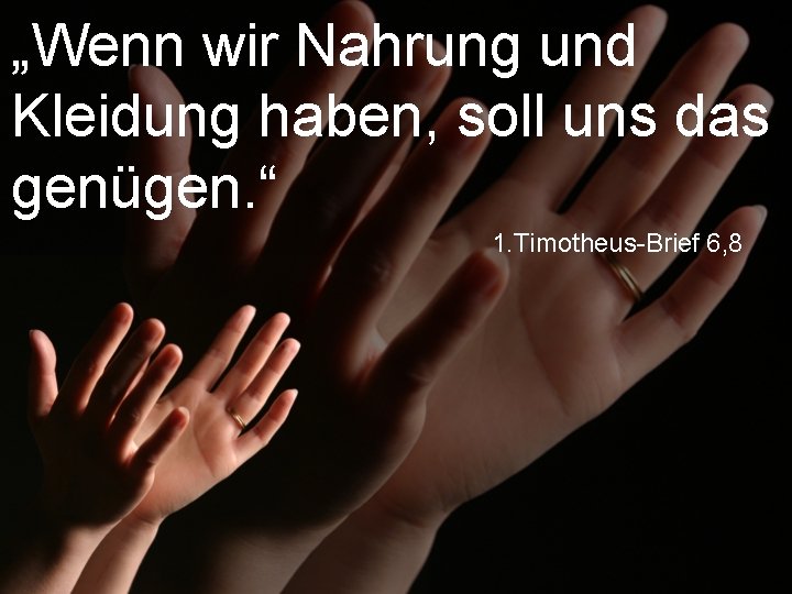 „Wenn wir Nahrung und Kleidung haben, soll uns das genügen. “ 1. Timotheus-Brief 6,