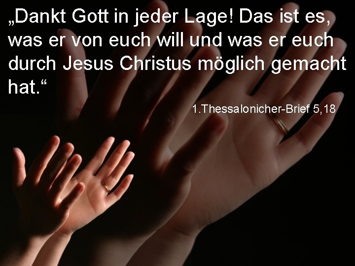 „Dankt Gott in jeder Lage! Das ist es, was er von euch will und