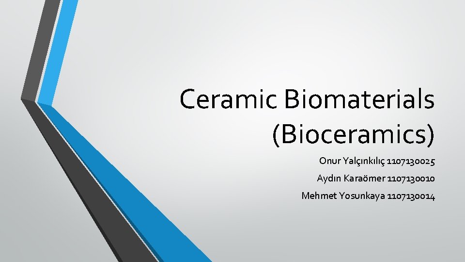 Ceramic Biomaterials (Bioceramics) Onur Yalçınkılıç 1107130025 Aydın Karaömer 1107130010 Mehmet Yosunkaya 1107130014 