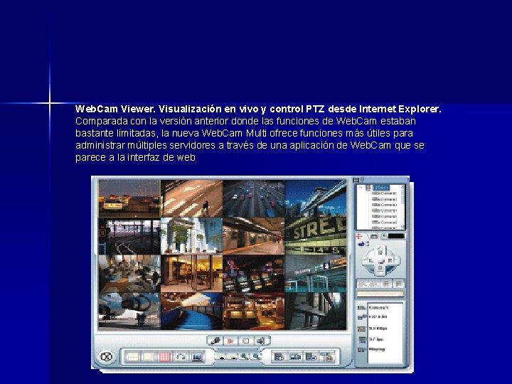 Web. Cam Viewer. Visualización en vivo y control PTZ desde Internet Explorer. Comparada con Web. Cam Viewer. Visualización en vivo y control PTZ desde Internet Explorer. Comparada con