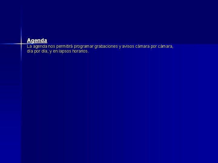 Agenda La agenda nos permitirá programar grabaciones y avisos cámara por cámara, día por Agenda La agenda nos permitirá programar grabaciones y avisos cámara por cámara, día por