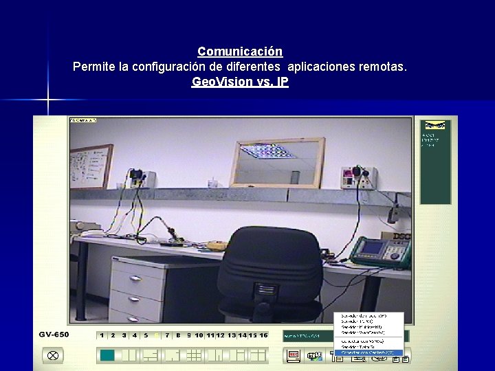 Comunicación Permite la configuración de diferentes aplicaciones remotas. Geo. Vision vs. IP Comunicación Permite la configuración de diferentes aplicaciones remotas. Geo. Vision vs. IP
