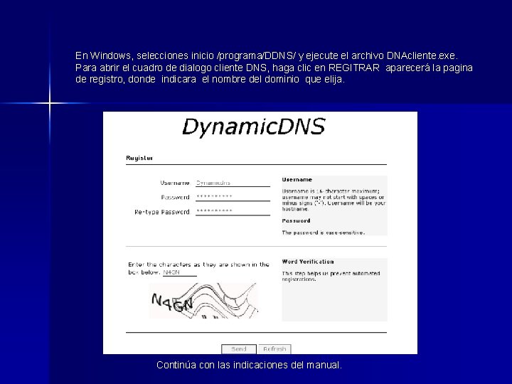 En Windows, selecciones inicio /programa/DDNS/ y ejecute el archivo DNAcliente. exe. Para abrir el En Windows, selecciones inicio /programa/DDNS/ y ejecute el archivo DNAcliente. exe. Para abrir el