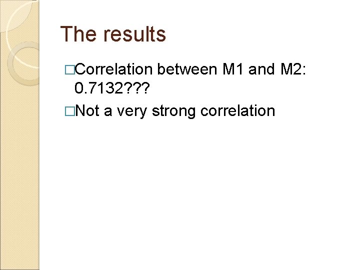 The results �Correlation between M 1 and M 2: 0. 7132? ? ? �Not