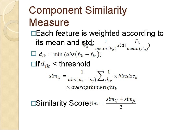 Component Similarity Measure �Each feature is weighted according to its mean and std: �