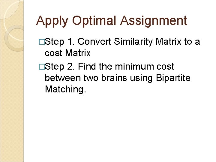 Apply Optimal Assignment �Step 1. Convert Similarity Matrix to a cost Matrix �Step 2.