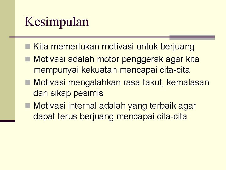 Kesimpulan n Kita memerlukan motivasi untuk berjuang n Motivasi adalah motor penggerak agar kita