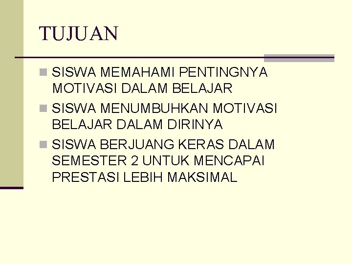 TUJUAN n SISWA MEMAHAMI PENTINGNYA MOTIVASI DALAM BELAJAR n SISWA MENUMBUHKAN MOTIVASI BELAJAR DALAM