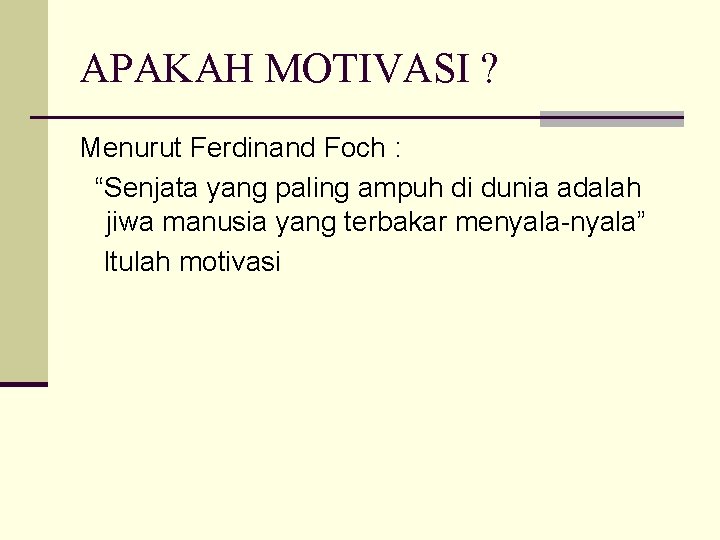 APAKAH MOTIVASI ? Menurut Ferdinand Foch : “Senjata yang paling ampuh di dunia adalah