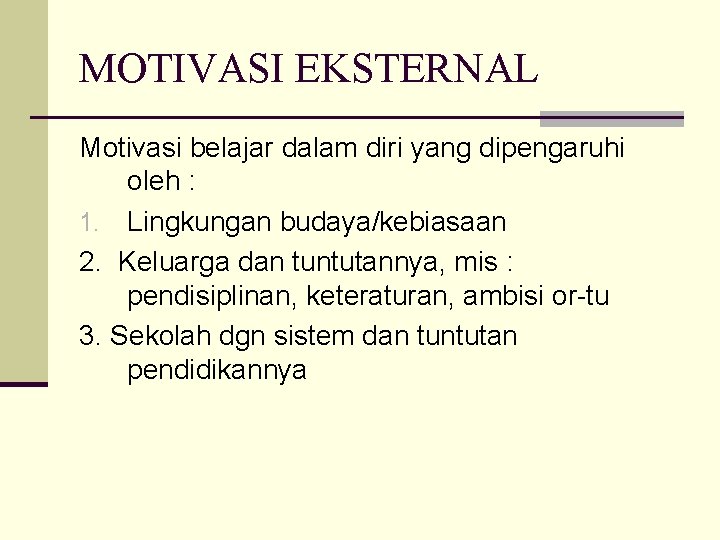 MOTIVASI EKSTERNAL Motivasi belajar dalam diri yang dipengaruhi oleh : 1. Lingkungan budaya/kebiasaan 2.