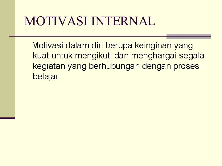 MOTIVASI INTERNAL Motivasi dalam diri berupa keinginan yang kuat untuk mengikuti dan menghargai segala