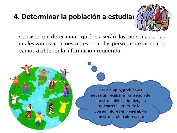 4. Determinar la población a estudiar Consiste en determinar quiénes serán las personas a