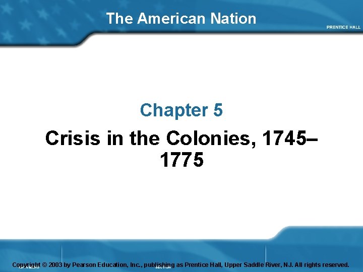 The American Nation Chapter 5 Crisis in the Colonies, 1745– 1775 Copyright © 2003