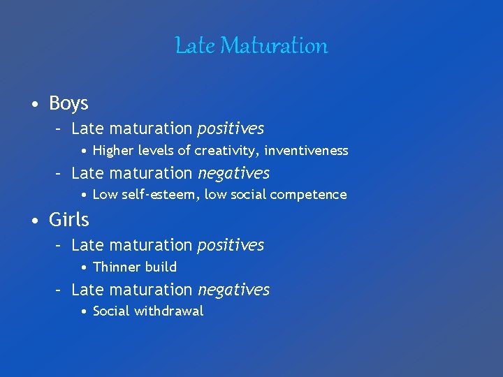 Late Maturation • Boys – Late maturation positives • Higher levels of creativity, inventiveness