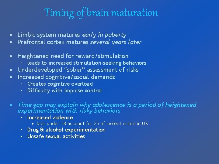Timing of brain maturation • Limbic system matures early in puberty • Prefrontal cortex
