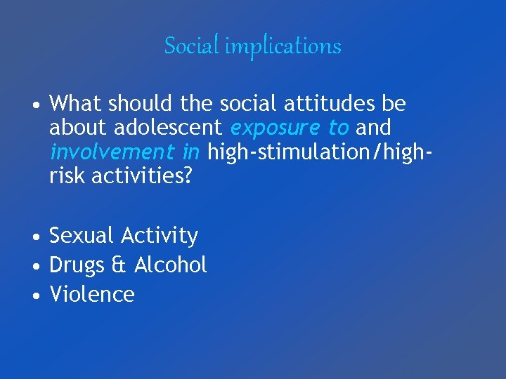 Social implications • What should the social attitudes be about adolescent exposure to and