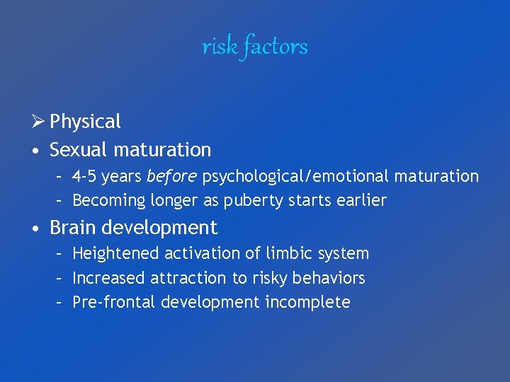 risk factors Ø Physical • Sexual maturation – 4 -5 years before psychological/emotional maturation