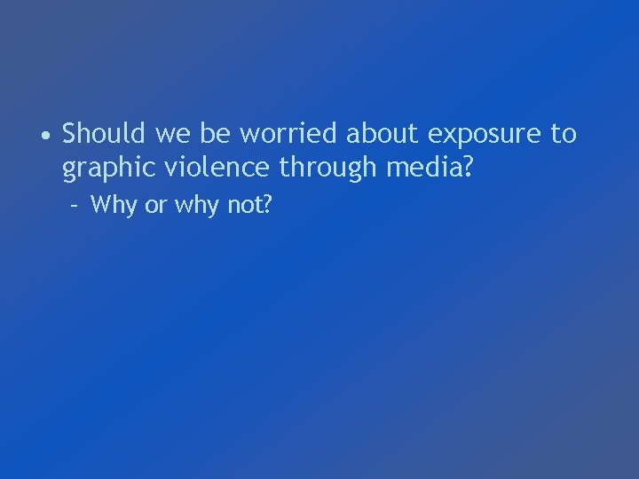  • Should we be worried about exposure to graphic violence through media? –