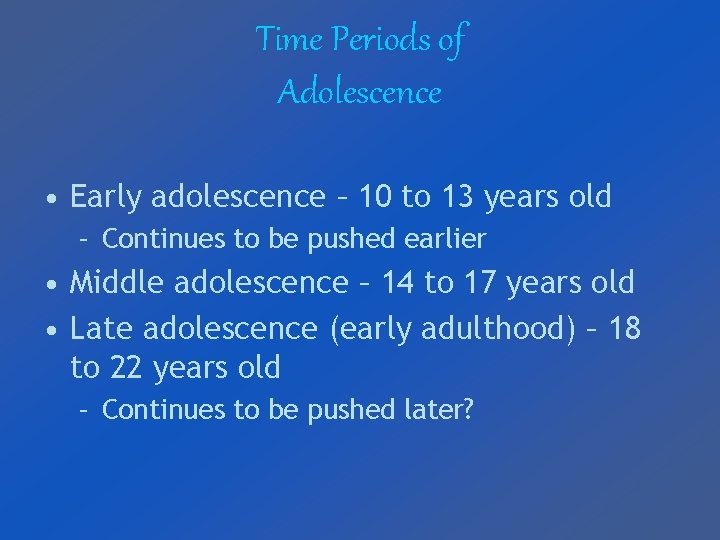 Time Periods of Adolescence • Early adolescence – 10 to 13 years old –