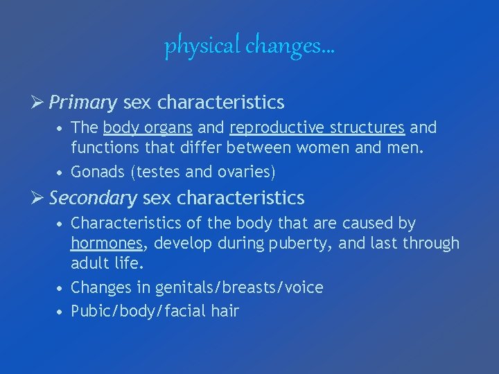 physical changes… Ø Primary sex characteristics • The body organs and reproductive structures and