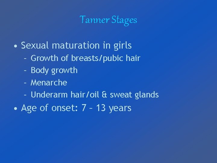 Tanner Stages • Sexual maturation in girls – – Growth of breasts/pubic hair Body