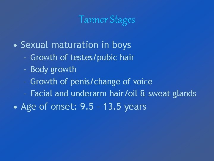 Tanner Stages • Sexual maturation in boys – – Growth of testes/pubic hair Body