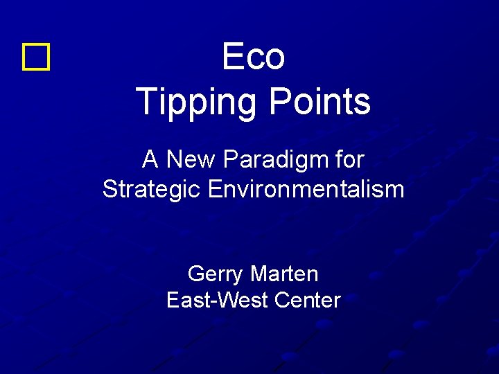 � Eco Tipping Points A New Paradigm for Strategic Environmentalism Gerry Marten East-West Center