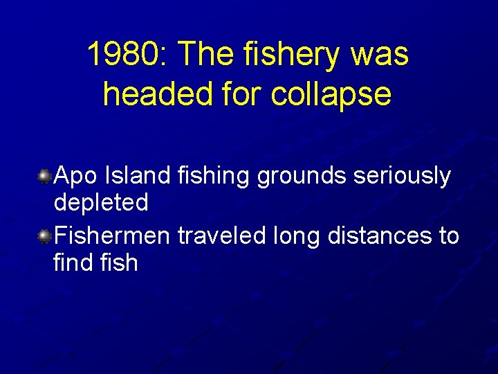 1980: The fishery was headed for collapse Apo Island fishing grounds seriously depleted Fishermen