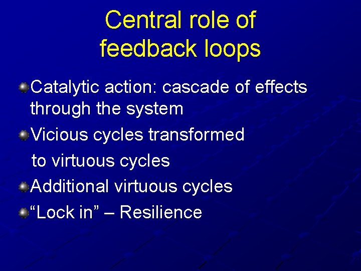Central role of feedback loops Catalytic action: cascade of effects through the system Vicious