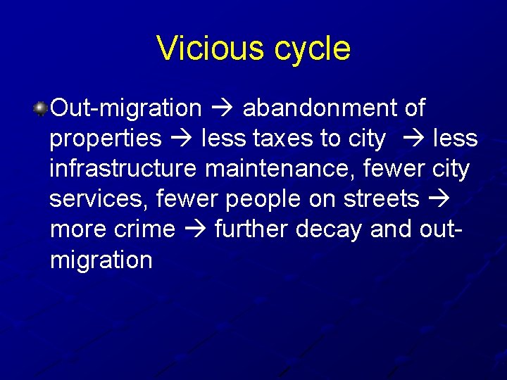 Vicious cycle Out-migration abandonment of properties less taxes to city less infrastructure maintenance, fewer