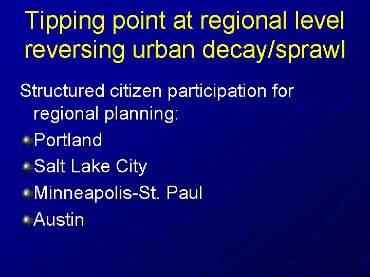 Tipping point at regional level reversing urban decay/sprawl Structured citizen participation for regional planning: