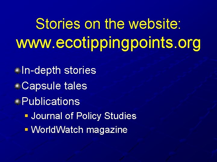 Stories on the website: www. ecotippingpoints. org In-depth stories Capsule tales Publications § Journal