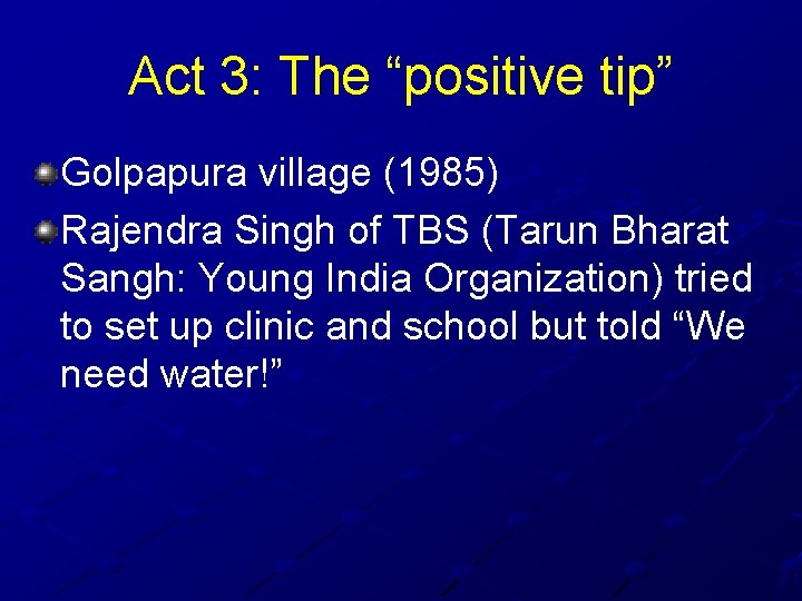 Act 3: The “positive tip” Golpapura village (1985) Rajendra Singh of TBS (Tarun Bharat