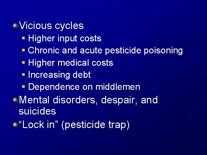 Vicious cycles § Higher input costs § Chronic and acute pesticide poisoning § Higher