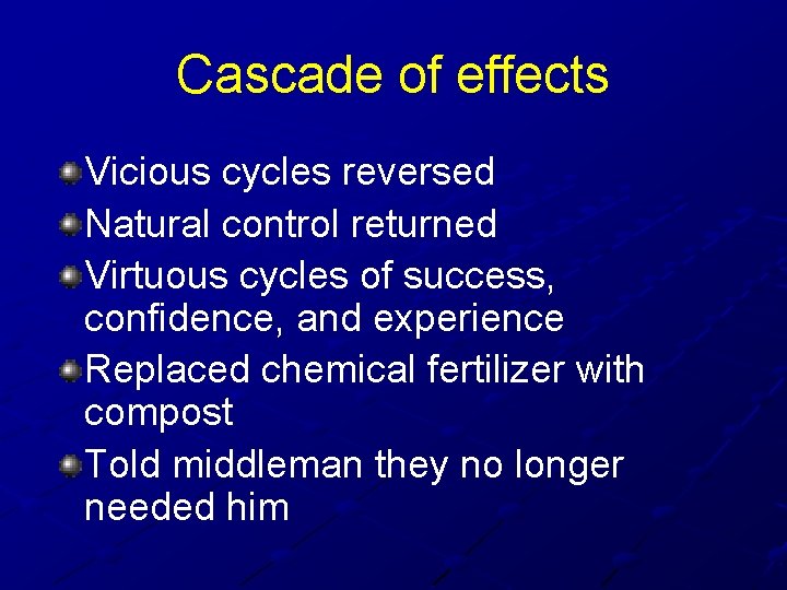 Cascade of effects Vicious cycles reversed Natural control returned Virtuous cycles of success, confidence,