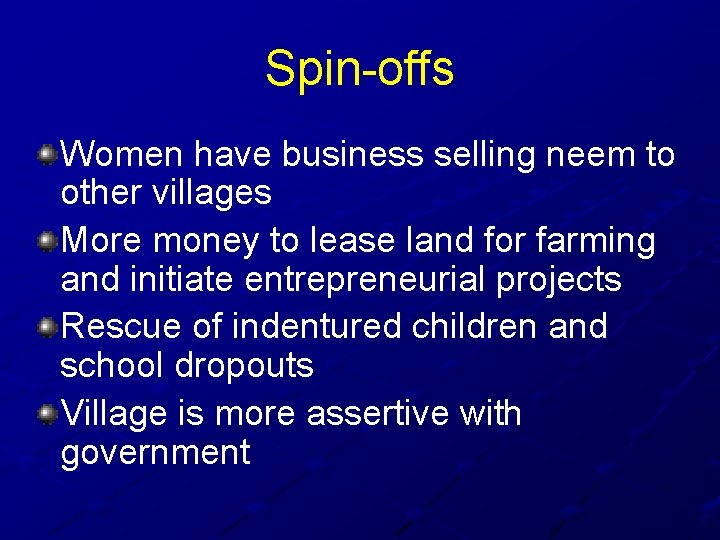 Spin-offs Women have business selling neem to other villages More money to lease land